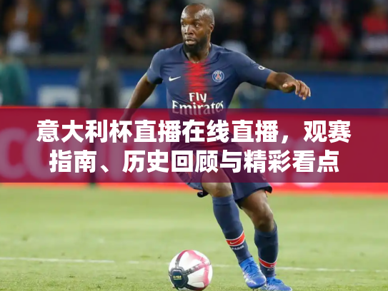 意大利杯直播在线直播，观赛指南、历史回顾与精彩看点