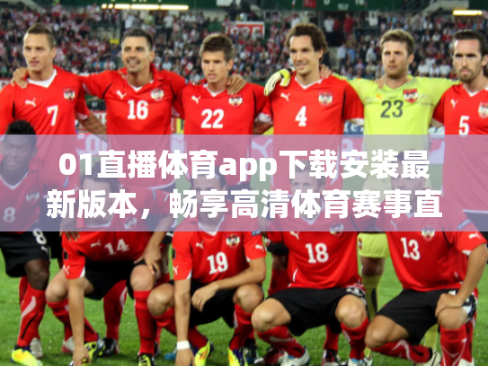 01直播体育app下载安装最新版本，畅享高清体育赛事直播