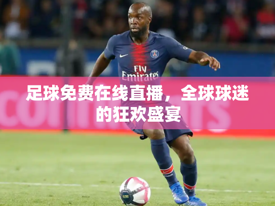 足球免费在线直播，全球球迷的狂欢盛宴