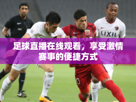 足球直播在线观看，享受激情赛事的便捷方式