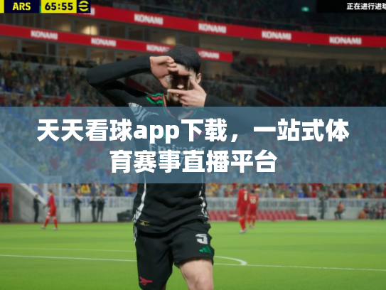 天天看球app下载，一站式体育赛事直播平台
