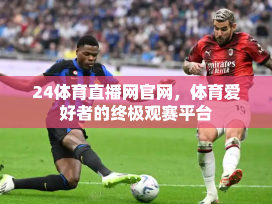 24体育直播网官网，体育爱好者的终极观赛平台