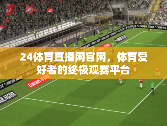 24体育直播网官网，体育爱好者的终极观赛平台