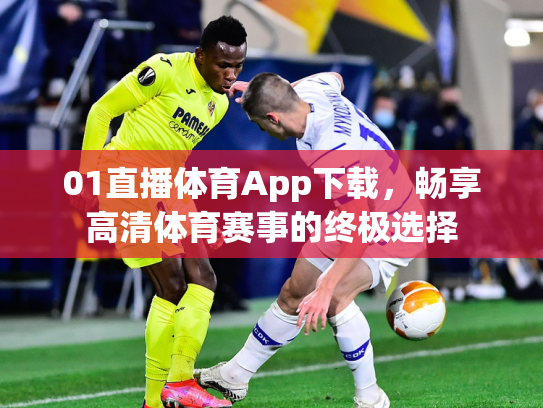 01直播体育App下载，畅享高清体育赛事的终极选择
