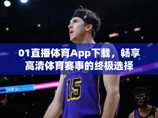 01直播体育App下载，畅享高清体育赛事的终极选择