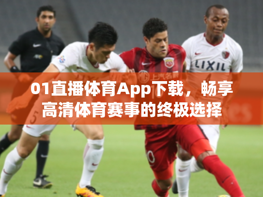 01直播体育App下载，畅享高清体育赛事的终极选择