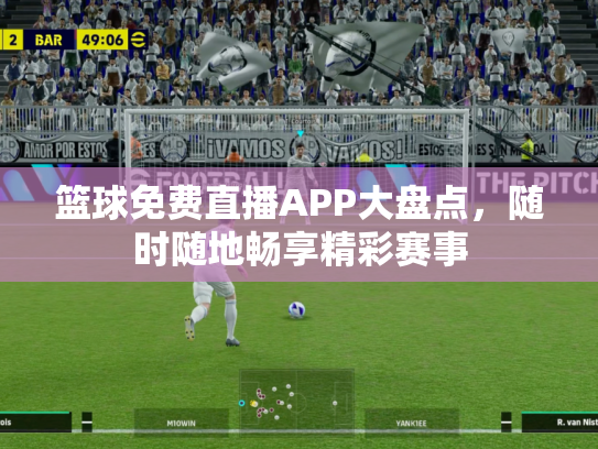 篮球免费直播APP大盘点，随时随地畅享精彩赛事