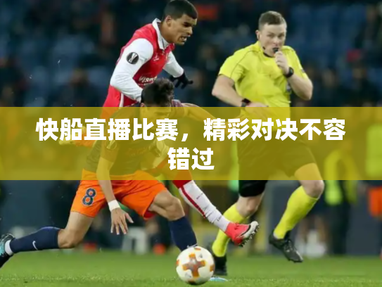 快船直播比赛，精彩对决不容错过