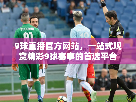 9球直播官方网站，一站式观赏精彩9球赛事的首选平台