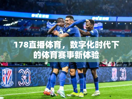 178直播体育，数字化时代下的体育赛事新体验