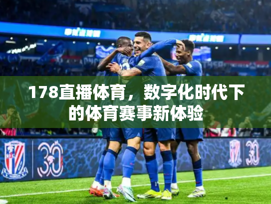 178直播体育，数字化时代下的体育赛事新体验