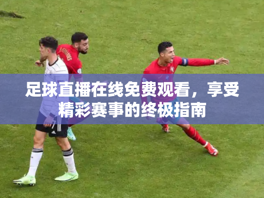 足球直播在线免费观看，享受精彩赛事的终极指南