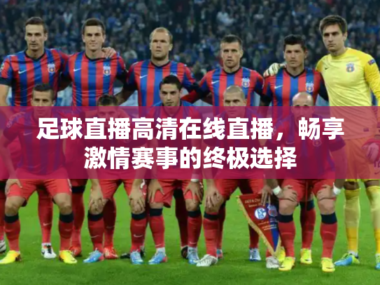 足球直播高清在线直播，畅享激情赛事的终极选择