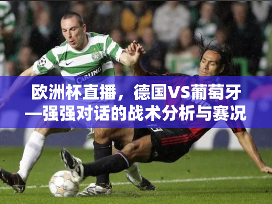 欧洲杯直播，德国VS葡萄牙—强强对话的战术分析与赛况回顾