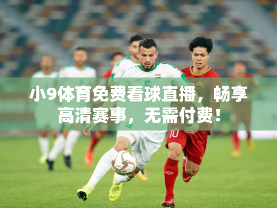 小9体育免费看球直播，畅享高清赛事，无需付费！