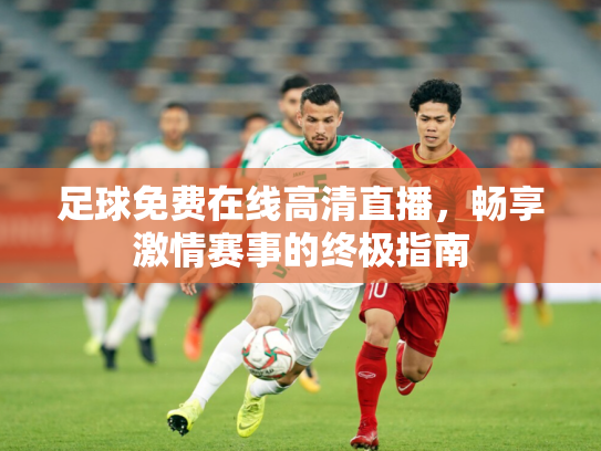 足球免费在线高清直播，畅享激情赛事的终极指南