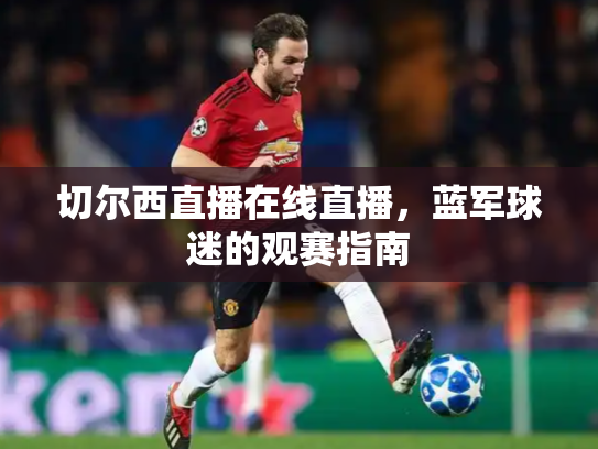 切尔西直播在线直播，蓝军球迷的观赛指南