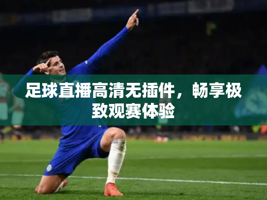 足球直播高清无插件，畅享极致观赛体验