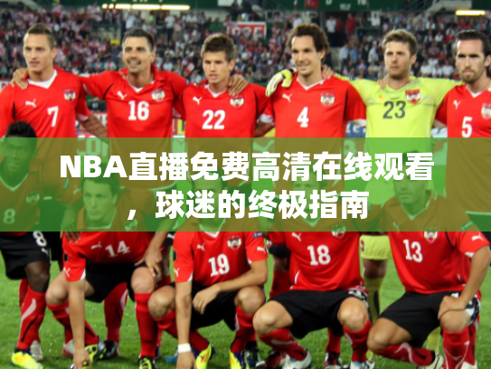NBA直播免费高清在线观看，球迷的终极指南
