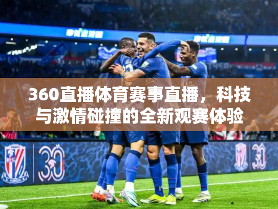 360直播体育赛事直播，科技与激情碰撞的全新观赛体验