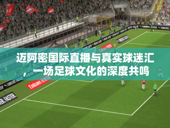 迈阿密国际直播与真实球迷汇，一场足球文化的深度共鸣