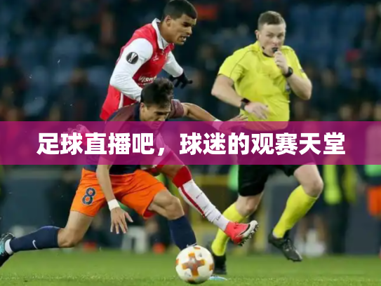 足球直播吧，球迷的观赛天堂