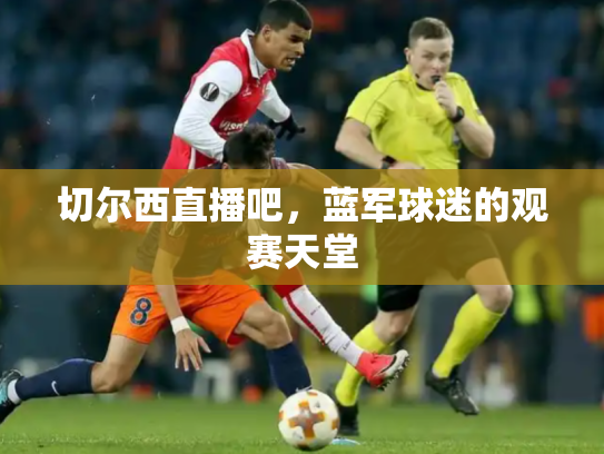 切尔西直播吧，蓝军球迷的观赛天堂