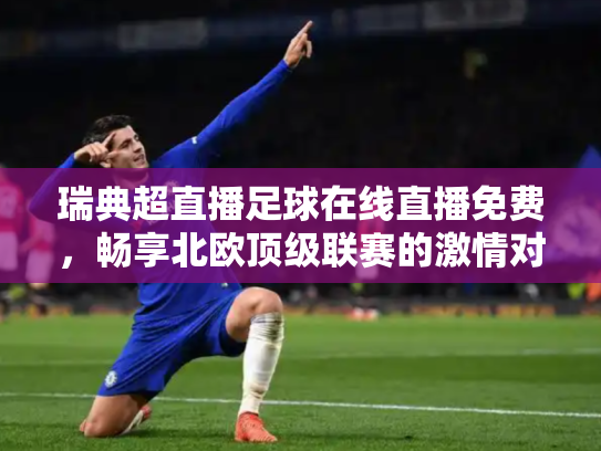 瑞典超直播足球在线直播免费，畅享北欧顶级联赛的激情对决