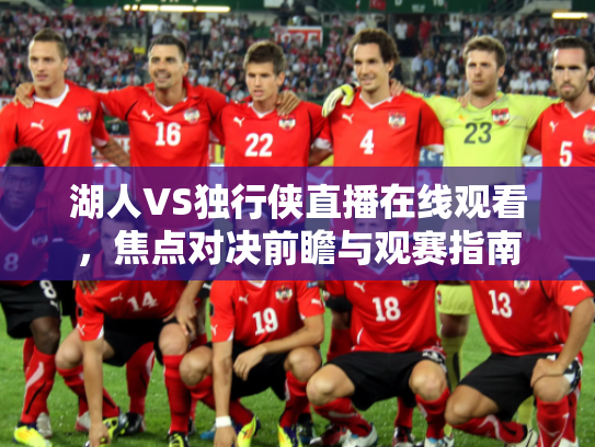 湖人VS独行侠直播在线观看，焦点对决前瞻与观赛指南
