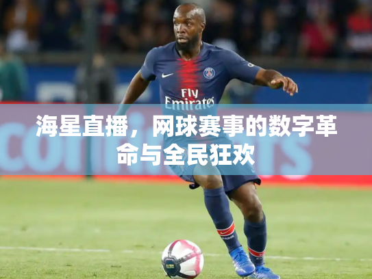 海星直播，网球赛事的数字革命与全民狂欢