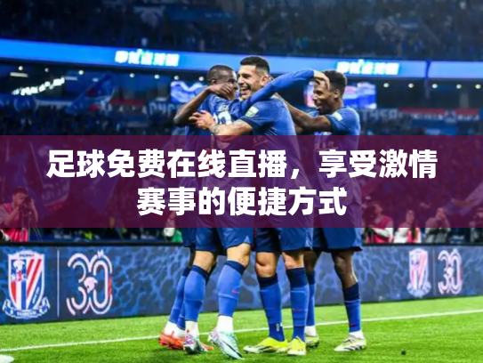 足球免费在线直播，享受激情赛事的便捷方式