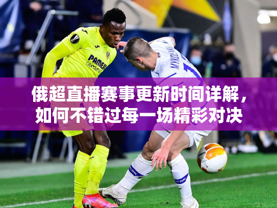 俄超直播赛事更新时间详解，如何不错过每一场精彩对决