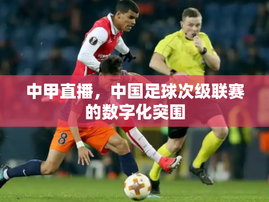中甲直播，中国足球次级联赛的数字化突围