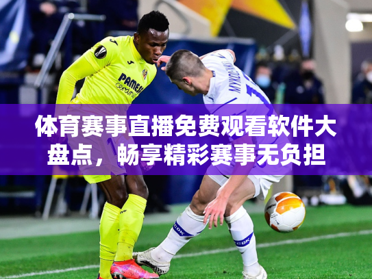 体育赛事直播免费观看软件大盘点，畅享精彩赛事无负担