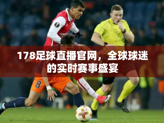 178足球直播官网，全球球迷的实时赛事盛宴