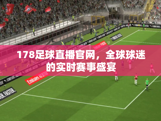 178足球直播官网，全球球迷的实时赛事盛宴