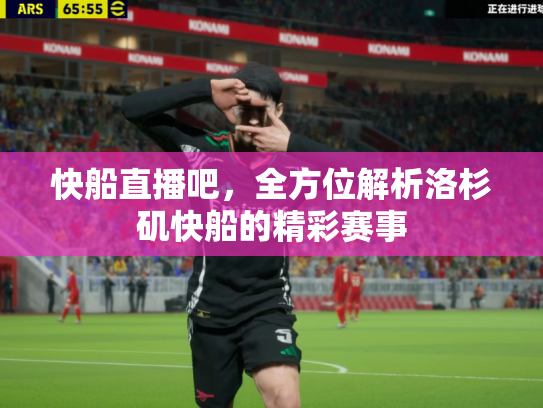 快船直播吧，全方位解析洛杉矶快船的精彩赛事