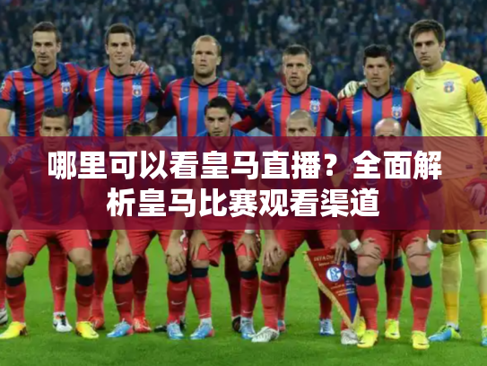 哪里可以看皇马直播？全面解析皇马比赛观看渠道
