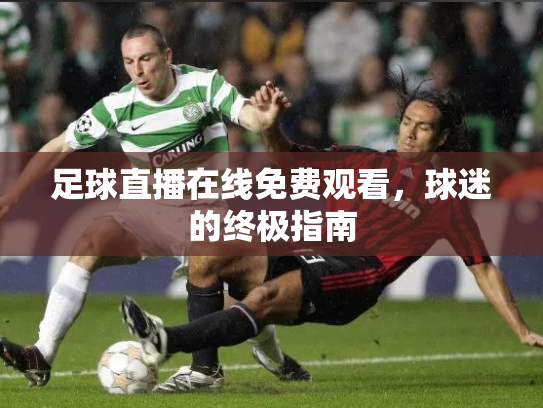 足球直播在线免费观看，球迷的终极指南