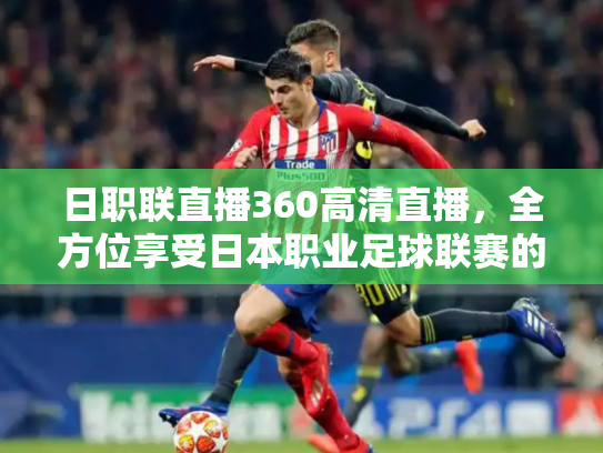 日职联直播360高清直播，全方位享受日本职业足球联赛的激情