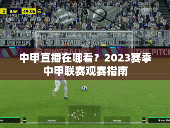 中甲直播在哪看？2023赛季中甲联赛观赛指南