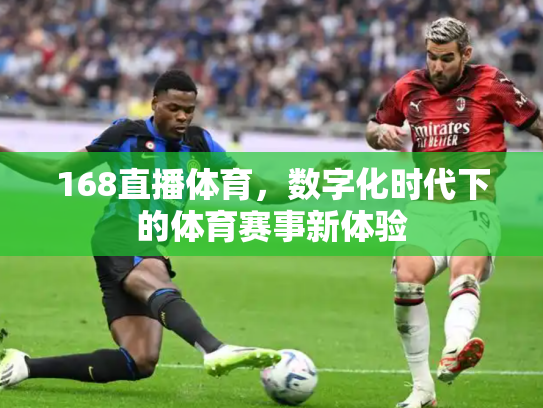 168直播体育，数字化时代下的体育赛事新体验