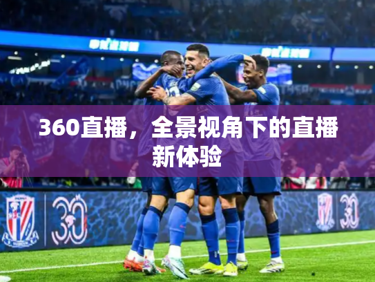 360直播，全景视角下的直播新体验