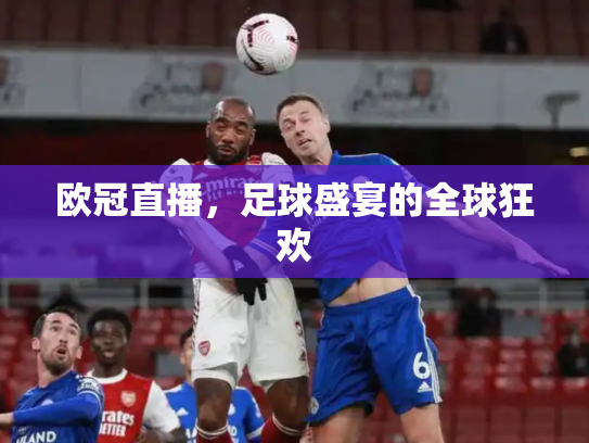 欧冠直播，足球盛宴的全球狂欢