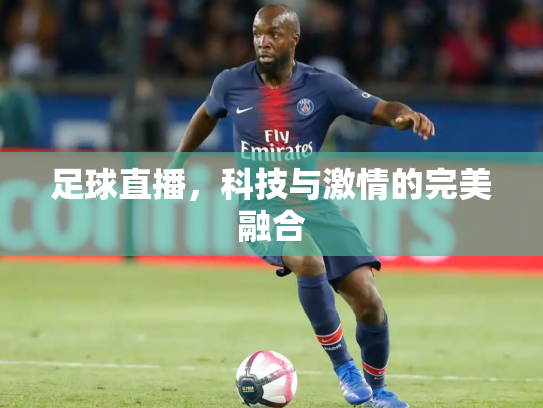 足球直播，科技与激情的完美融合