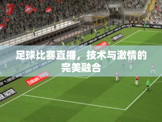 足球比赛直播，技术与激情的完美融合