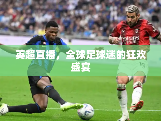 英超直播，全球足球迷的狂欢盛宴