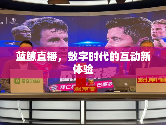蓝鲸直播，数字时代的互动新体验