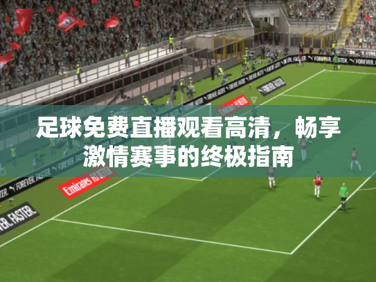 足球免费直播观看高清，畅享激情赛事的终极指南