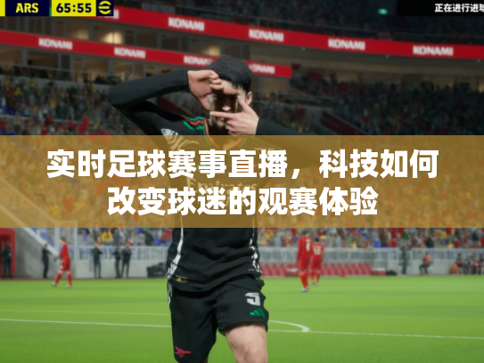 实时足球赛事直播，科技如何改变球迷的观赛体验